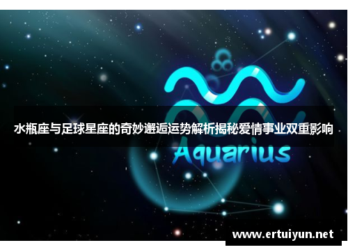 水瓶座与足球星座的奇妙邂逅运势解析揭秘爱情事业双重影响